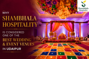 Why Shambhala Hospitality Is Considered One of the Best Wedding and Event Venues in Udaipur